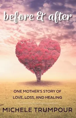 Înainte și după: Povestea de dragoste, pierdere și vindecare a unei mame - Before and After: One Mother's Story of Love, Loss, and Healing