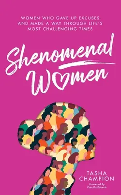 Femei Shenomenal: Femei care au renunțat la scuze și și-au croit drum prin cele mai dificile momente ale vieții - Shenomenal Women: Women Who Gave Up Excuses and Made a Way Through Life's Most Challenging Times