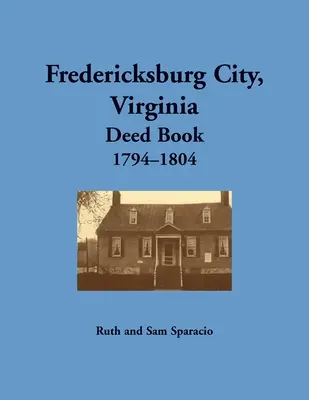 Cartea de acte a orașului Fredericksburg, Virginia, 1794-1804 - Fredericksburg City, Virginia Deed Book, 1794-1804