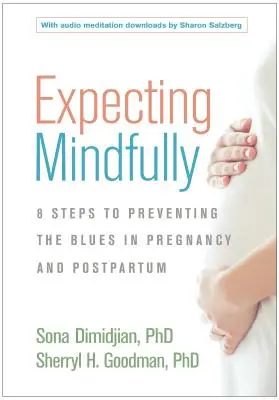 Expecting Mindfully: Nutriți-vă bunăstarea emoțională și preveniți depresia în timpul sarcinii și postpartumului - Expecting Mindfully: Nourish Your Emotional Well-Being and Prevent Depression During Pregnancy and Postpartum