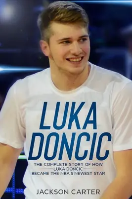 Luka Doncic: Povestea completă a modului în care Luka Doncic a devenit cel mai nou star din NBA - Luka Doncic: The Complete Story of How Luka Doncic Became the NBA's Newest Star