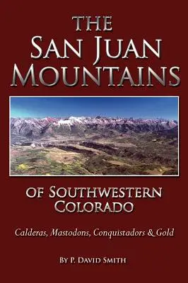 San Juans din sud-vestul statului Colorado - Calderas, mastodonți, conchistadori și aur - The San Juans of Southwestern Colorado - Calderas, Mastodons, Conquistadors & Gold