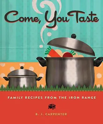 Haideți, gustați: Rețete de familie din Iron Range - Come, You Taste: Family Recipes from the Iron Range