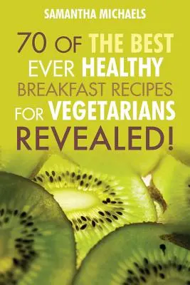 Cărți de bucate vegane: 70 dintre cele mai bune rețete sănătoase de mic dejun pentru vegetarieni...Revealed! - Vegan Cookbooks: 70 of the Best Ever Healthy Breakfast Recipes for Vegetarians...Revealed!