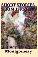 Povestirile scurte ale lui Lucy Maud Montgomery din 1907-1908 - The Short Stories of Lucy Maud Montgomery from 1907-1908