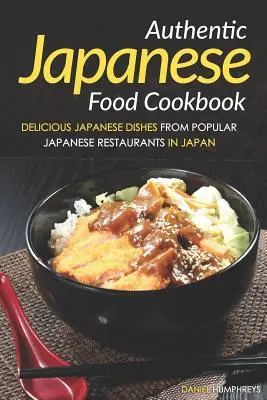 Carte de bucate cu mâncare japoneză autentică: Mâncăruri japoneze delicioase din restaurante japoneze populare din Japonia - Authentic Japanese Food Cookbook: Delicious Japanese Dishes from Popular Japanese Restaurants in Japan
