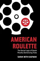 Ruleta americană: Logica socială a proceselor de condamnare la pedeapsa cu moartea - American Roulette: The Social Logic of Death Penalty Sentencing Trials