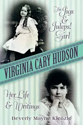 Virginia Cary Hudson: The Jigs & Juleps! Girl: Viața și scrierile ei - Virginia Cary Hudson: The Jigs & Juleps! Girl: Her Life and Writings