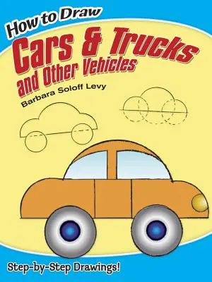 Cum să desenezi mașini și camioane și alte vehicule - How to Draw Cars and Trucks and Other Vehicles