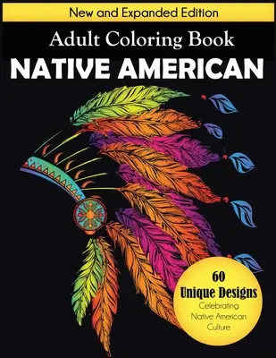 Native American Adult Coloring Book: Ediție nouă și extinsă, 60 de modele unice care celebrează cultura nativilor americani - Native American Adult Coloring Book: New and Expanded Edition, 60 Unique Designs Celebrating Native American Culture