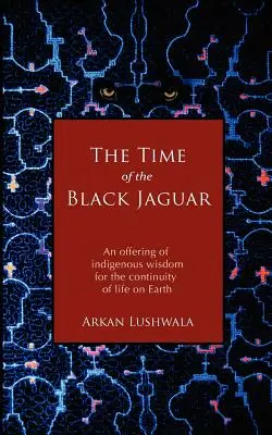 Timpul jaguarului negru: O ofrandă de înțelepciune indigenă pentru continuitatea vieții pe Pământ - The Time of the Black Jaguar: An Offering of Indigenous Wisdom for the Continuity of Life on Earth