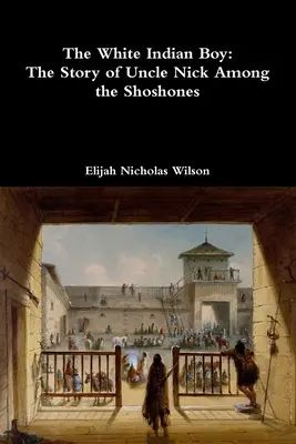 The White Indian Boy: Povestea unchiului Nick printre Shoshones - The White Indian Boy: The Story of Uncle Nick Among the Shoshones