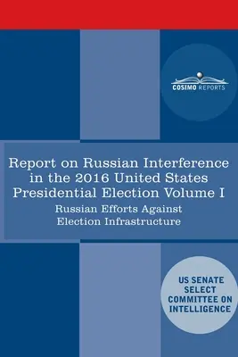 Raportul Comisiei speciale pentru serviciile de informații a Senatului SUA privind campaniile rusești de măsuri active și interferența în alegerile din 2016 din SUA, volumul I: - Report of the Select Committee on Intelligence U.S. Senate on Russian Active Measures Campaigns and Interference in the 2016 U.S. Election, Volume I: