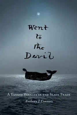 Went to the Devil: Un balenier yankeu în comerțul cu sclavi - Went to the Devil: A Yankee Whaler in the Slave Trade