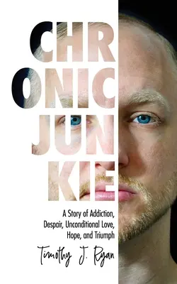 Junkie cronic: O poveste de dependență, disperare, iubire necondiționată, speranță și triumf - Chronic Junkie: A Story of Addiction, Despair, Unconditional Love, Hope, and Triumph