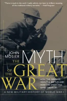 Mitul Marelui Război: O nouă istorie militară a Primului Război Mondial - The Myth of the Great War: A New Military History of World War I