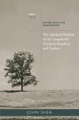 Înțelepciunea spirituală a Evangheliilor pentru predicatori și învățători creștini: Mâncând cu Mirele (Anul B) - Spiritual Wisdom of the Gospels for Christian Preachers and Teachers: Eating with the Bridegroom (Year B)