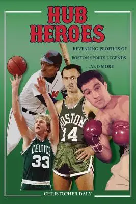 Hub Heroes: Profiluri revelatoare ale legendelor sportului din Boston... și nu numai - Hub Heroes: Revealing Profiles of Boston Sports Legends...and More