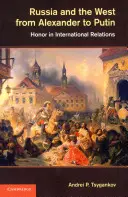 Rusia și Occidentul de la Alexandru la Putin: Onoare în relațiile internaționale - Russia and the West from Alexander to Putin: Honor in International Relations
