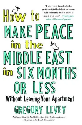 Cum să faci pace în Orientul Mijlociu în șase luni sau mai puțin: Fără să părăsești apartamentul - How to Make Peace in the Middle East in Six Months or Less: Without Leaving Your Apartment