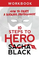 10 pași către erou: Cum să creezi un protagonist de succes Carte de lucru - 10 Steps To Hero: How To Craft A Kickass Protagonist Workbook