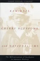 Kamikaze, flori de cireș și naționalisme: Militarizarea esteticii în istoria japoneză: The Militarization of Aesthetics in Japanese History - Kamikaze, Cherry Blossoms, and Nationalisms: The Militarization of Aesthetics in Japanese History