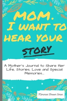 Mamă, vreau să-ți aud povestea: Jurnalul unei mame pentru a-și împărtăși viața, poveștile, dragostea și amintirile speciale - Mom, I Want To Hear Your Story: A Mother's Journal To Share Her Life, Stories, Love And Special Memories