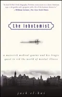 Lobotomistul: A Maverick Medical Genius and His Tragic Quest to Rid the World of Mental Illness - The Lobotomist: A Maverick Medical Genius and His Tragic Quest to Rid the World of Mental Illness