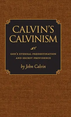 Calvinismul lui Calvin: Predestinarea eternă și providența secretă a lui Dumnezeu - Calvin's Calvinism: God's Eternal Predestination and Secret Providence