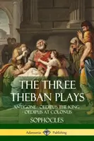 Cele trei piese tebane: Antigona - Oedip rege - Oedip la Coloneu - The Three Theban Plays: Antigone - Oedipus the King - Oedipus at Colonus