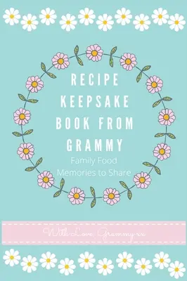 Recipe Keepsake Book de la bunica: Rețete alimentare de familie pentru a împărtăși - Recipe Keepsake Book From Grammy: Family Food Recipes to Share