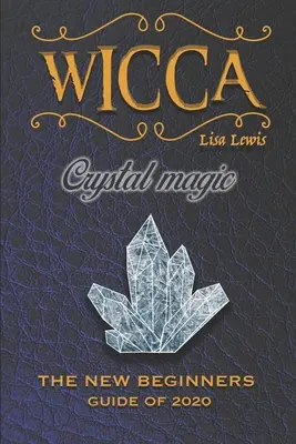 Magia cristalelor Wicca: Noua carte a anului 2020, un ghid pentru începători pentru Wicca sau alți practicanți ai vrăjitoriei cu simple cristale și pietre - Wicca Crystal Magic: The New Book of 2020, a Beginner's Guide for Wiccan or Other Practitioner of Witchcraft With Simple Crystal and Stone
