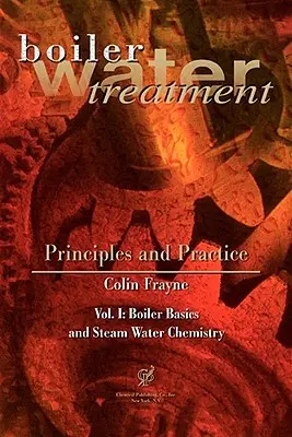 Tratarea apei de cazane, principii și practică Vol 1 - Boiler Water Treatment, Principles and Practice Vol 1