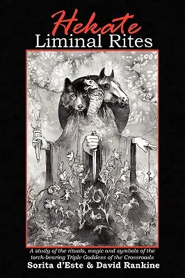 Riturile liminare Hekate: Un studiu al ritualurilor, magiei și simbolurilor triplei zeițe purtătoare de torțe a răscrucilor - Hekate Liminal Rites: A Study of the Rituals, Magic and Symbols of the torch-bearing Triple Goddess of the Crossroads