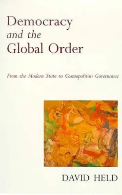 Democrația și ordinea globală: De la statul modern la guvernarea cosmopolită - Democracy and the Global Order: From the Modern State to Cosmopolitan Governance