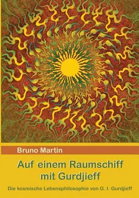 Auf einem Raumschiff mit Gurdjieff: Die kosmische Lebensphilosophie von G. I. Gurdjieff