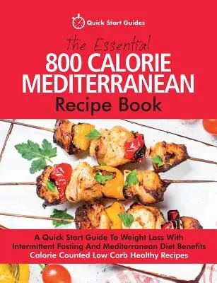 Cartea Esențială de Rețete Mediteraneene de 800 de Calorii: A Quick Start Guide To Weight Loss With Intermittent Fasting And Mediterranean Diet Benefits. Cal - The Essential 800 Calorie Mediterranean Recipe Book: A Quick Start Guide To Weight Loss With Intermittent Fasting And Mediterranean Diet Benefits. Cal