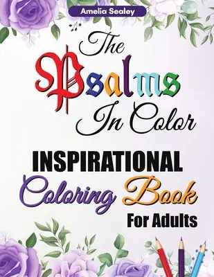 The Psalms in Color Inspirational Coloring Book for Adults: Carte de colorat cu versete biblice pentru adulți, Cartea de colorat Psalmi în culori, Reflectați asupra lui Dumnezeu - The Psalms in Color Inspirational Coloring Book for Adults: Bible Verse Coloring Book for Adults, The Psalms in Color Coloring Book, Reflect on God's