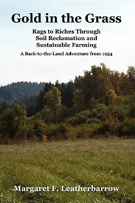Gold in the Grass: Rags to Riches Through Soil Reclamation and Sustainable Farming. a Back-To-The-Land Adventure din 1954 - Gold in the Grass: Rags to Riches Through Soil Reclamation and Sustainable Farming. a Back-To-The-Land Adventure from 1954