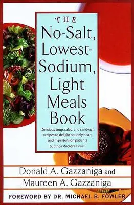 The No-Salt, Lowest-Sodium Light Meals Book: Delicious Soup, Salad and Sandwich Recipes to Delight Not Only Heart and Hypertension Patients But Their