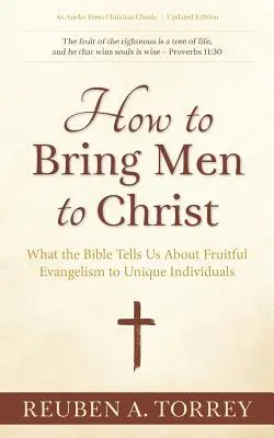 Cum să aducem oameni la Hristos: Ce ne spune Biblia despre evanghelizarea fructuoasă a indivizilor unici - How to Bring Men to Christ: What the Bible Tells Us About Fruitful Evangelism to Unique Individuals
