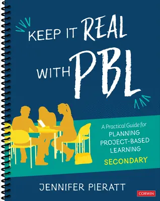 Keep It Real with Pbl, Secondary : Un ghid practic pentru planificarea învățării bazate pe proiecte - Keep It Real with Pbl, Secondary: A Practical Guide for Planning Project-Based Learning