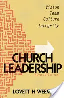 Conducerea bisericii: Viziune, echipă, cultură, integritate, ediție revizuită - Church Leadership: Vision, Team, Culture, Integrity, Revised Edition