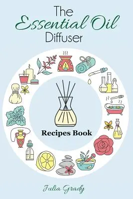 Cartea cu rețete pentru difuzorul de uleiuri esențiale: Peste 200 de rețete pentru difuzor pentru sănătate, stare de spirit și casă - The Essential Oil Diffuser Recipes Book: Over 200 Diffuser Recipes for Health, Mood, and Home