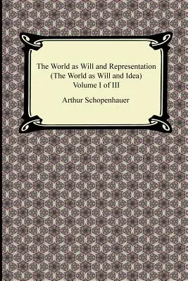 Lumea ca voință și reprezentare (lumea ca voință și idee), volumul I din III - The World as Will and Representation (the World as Will and Idea), Volume I of III