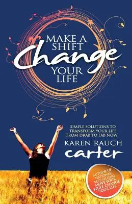 Fă o schimbare, schimbă-ți viața: Simple Solutions to Transform Your Life from Drab to Fab Now! - Make a Shift, Change Your Life: Simple Solutions to Transform Your Life from Drab to Fab Now!
