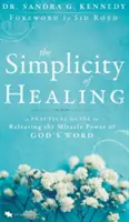Simplitatea vindecării: Un ghid practic pentru eliberarea puterii miraculoase a Cuvântului lui Dumnezeu - The Simplicity of Healing: A Practical Guide to Releasing the Miracle Power of God's Word
