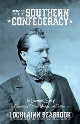 Eroi ai Confederației Sudice: Cartea ilustrată a oficialilor, soldaților și civililor confederați - Heroes of the Southern Confederacy: The Illustrated Book of Confederate Officials, Soldiers, and Civilians