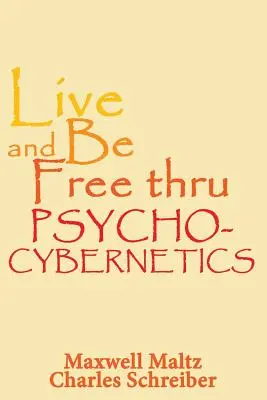 Trăiește și fii liber prin intermediul psiho-ciberneticii - Live and Be Free Thru Psycho-Cybernetics