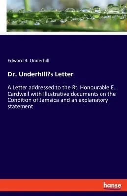 Scrisoarea Dr. Underhill: A Letter addressed to the Rt. Honourable E. Cardwell with Illustrative documents on the Condition of Jamaica and an ex - Dr. Underhill's Letter: A Letter addressed to the Rt. Honourable E. Cardwell with Illustrative documents on the Condition of Jamaica and an ex